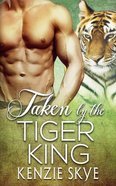 Taken by the Tiger King - Kenzie Skye