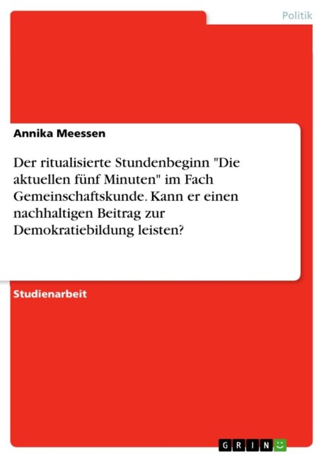 Der ritualisierte Stundenbeginn "Die aktuellen fünf Minuten" im Fach Gemeinschaftskunde. Kann er einen nachhaltigen Beitrag zur Demokratiebildung leisten? - Annika Meessen