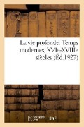 Cover-Bild zum Titel 'La Vie Profonde. Temps Modernes, Xvie-Xviiie Siècles' von 'Maurice Bouchor'