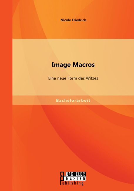 Image Macros: Eine neue Form des Witzes - Nicole Friedrich