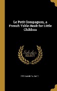 Cover-Bild zum Titel 'Le Petit Compagnon, a French Table-Book for Little Children' von 'Ferdinand E a Gasc'