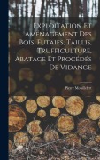 Cover-Bild zum Titel 'Exploitation et aménagement des bois, futaies, taillis, trufficulture, abatage et procédés de vidange' von 'Pierre Mouillefert'