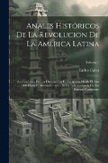 Cover-Bild zum Titel 'Anales Históricos De La Revolucion De La América Latina: Acompañados De Los Documentos En Su Apoyo. Desde El Año 1808 Hasta El Reconocimiento De La In' von 'Carlos Calvo'