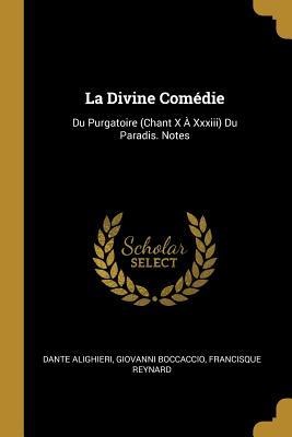 La Divine Comédie: Du Purgatoire (Chant X À Xxxiii) Du Paradis. Notes - Dante Alighieri, Giovanni Boccaccio, Francisque Reynard