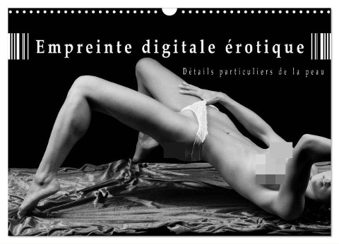 Empreinte digitale érotique ¿ Détails particuliers de la peau (Calendrier mural 2024 DIN A3 vertical), CALVENDO calendrier mensuel - Christoph Hähnel