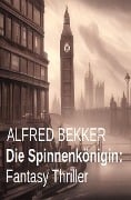 Die Spinnenkönigin: Fantasy Thriller - Alfred Bekker