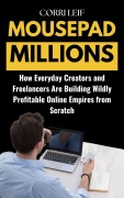 Cover-Bild zum Titel 'Mousepad Millions: How Everyday Creators and Freelancers Are Building Wildly Profitable Online Empires from Scratch' von 'Corri Leif'