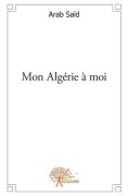 Cover-Bild zum Titel 'Mon Algérie à moi' von 'Saïd Arab'