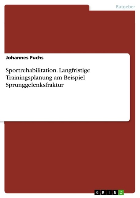 Sportrehabilitation. Langfristige Trainingsplanung am Beispiel Sprunggelenksfraktur - Johannes Fuchs