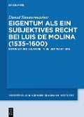 Eigentum als ein subjektives Recht bei Luis de Molina (1535-1600) - Danaë Simmermacher