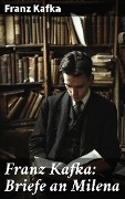 Franz Kafka: Briefe an Milena - Franz Kafka