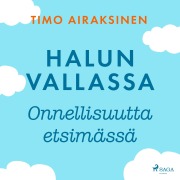 Cover-Bild zum Titel 'Halun vallassa ¿ Onnellisuutta etsimässä' von 'Timo Airaksinen'