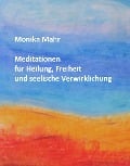 Cover-Bild zum Titel 'Meditationen für Heilung, Freiheit und seelische Verwirklichung' von 'Monika Mahr'