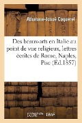 Cover-Bild zum Titel 'Des Beaux-Arts En Italie Au Point de Vue Religieux, Lettres Écrites de Rome, Naples, Pise' von 'Athanase-Josué Coquerel'