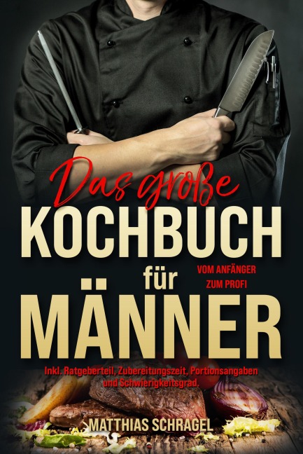 Das große Kochbuch für Männer - Das Männerkochbuch vom Anfänger zum Profi - Matthias Schragel