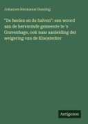 Cover-Bild zum Titel '"De heelen en de halven": een woord aan de hervormde gemeente te 's Gravenhage, ook naar aanleiding der weigering van de Kloosterker' von 'Johannes Hermanus Gunning'