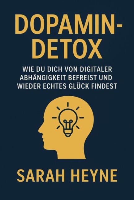 "Dopamin-Detox - Wie du dich von digitaler Abhängigkeit befreist und wieder echtes Glück findest" - Sarah Heyne