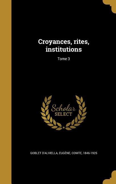 Croyances, rites, institutions; Tome 3 - 