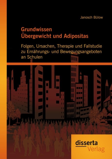 Grundwissen Übergewicht und Adipositas: Folgen, Ursachen, Therapie und Fallstudie zu Ernährungs- und Bewegungsangeboten an Schulen - Janosch Bülow