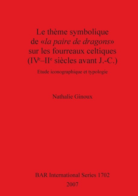 Le thème symbolique de la paire de dragons sur les fourreaux celtiques (IVe-IIe siècles avant J.-C.) - Nathalie Ginoux