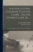 Cover-Bild zum Titel 'Soldier Letters, Coleman Tileston Clark ... Salter Storrs Clark, Jr. ...: Their Stories In Extracts From Their Letters And Diaries' von 'Coleman Tileston Clark'