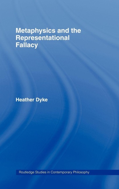 Metaphysics and the Representational Fallacy - Heather Dyke