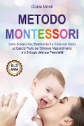 Cover-Bild zum Titel 'Metodo Montessori: come educare il tuo bambino da 0 a 3 anni con giochi ed esercizi pratici per stimolare l'apprendimento e lo sviluppo della sua personalità' von 'Giulia Monti'
