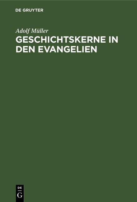Geschichtskerne in den Evangelien - Adolf Müller