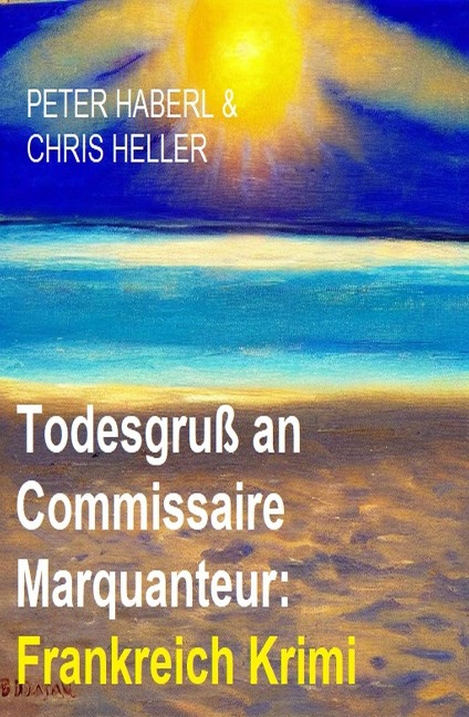 Todesgruß an Commissaire Marquanteur: Frankreich Krimi - Peter Haberl, Chris Heller