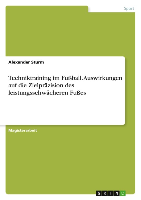 Techniktraining im Fußball. Auswirkungen auf die Zielpräzision des leistungsschwächeren Fußes - Alexander Sturm