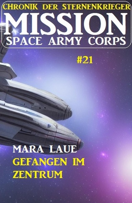 ¿Mission Space Army Corps 21: Gefangen im Zentrum: Chronik der Sternenkrieger - Mara Laue