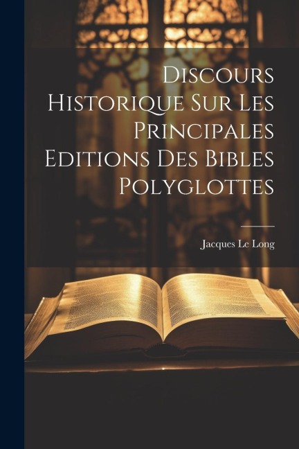 Discours Historique Sur Les Principales Editions Des Bibles Polyglottes - Jacques Le Long