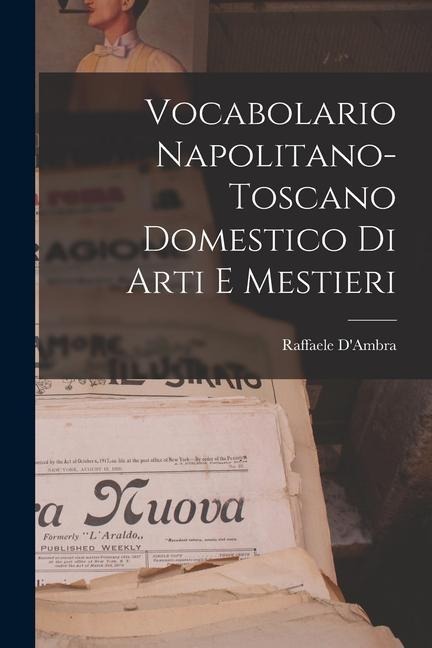 Vocabolario Napolitano-Toscano Domestico Di Arti E Mestieri - Raffaele D'Ambra