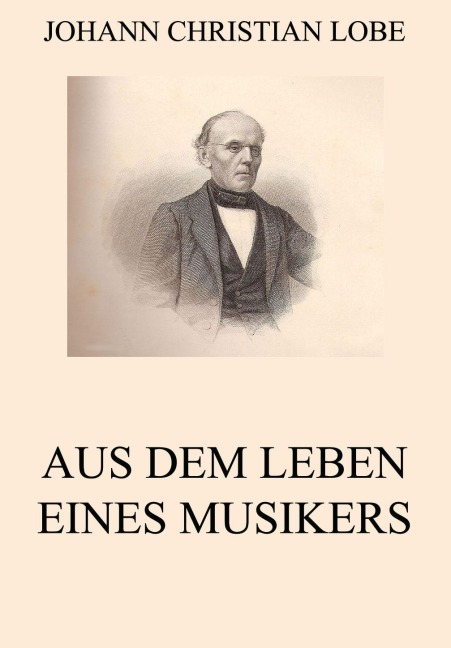 Aus dem Leben eines Musikers - Johann Christian Lobe