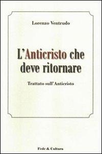 L' Anticristo che deve ritornare. Trattato sull'Anticristo - Lorenzo Ventrudo
