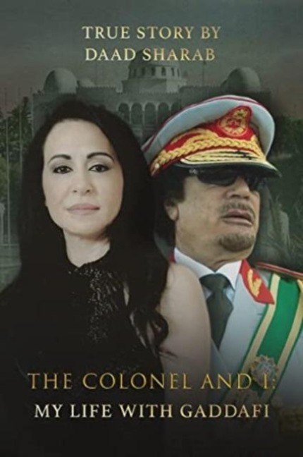 The Colonel and I: My Life with Gaddafi - Daad Sharab