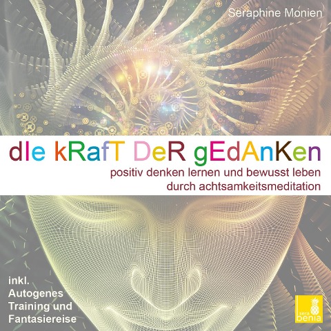 Die Kraft der Gedanken - Positiv denken lernen und bewusst leben durch Achtsamkeitsmeditation / inkl. Autogenes Training {Mentaltraining CD} - Seraphine Monien