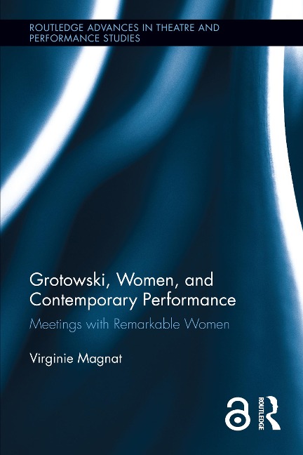 Grotowski, Women, and Contemporary Performance - Virginie Magnat