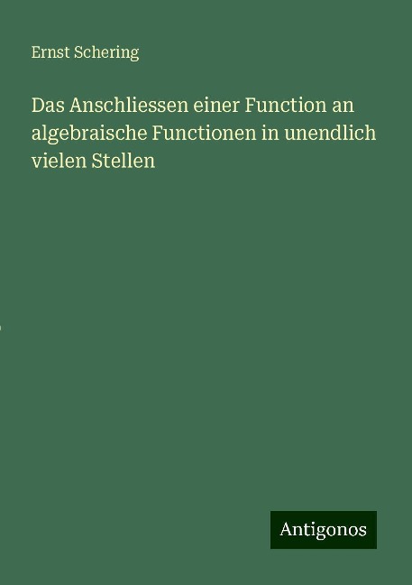 Das Anschliessen einer Function an algebraische Functionen in unendlich vielen Stellen - Ernst Schering
