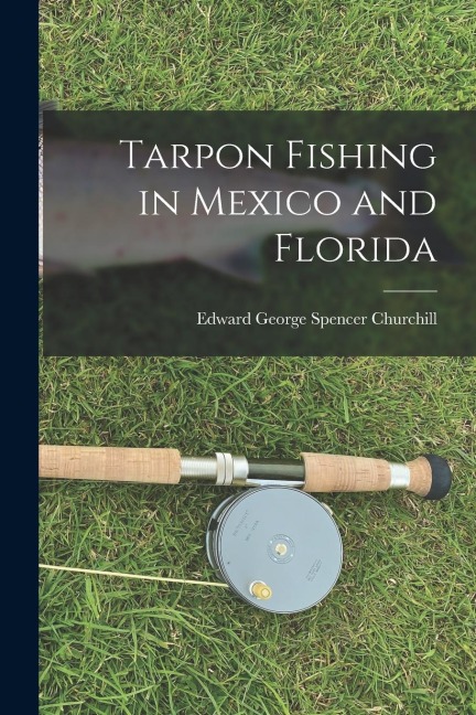Tarpon Fishing in Mexico and Florida - Edward George Spencer Churchill
