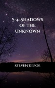 Cover-Bild zum Titel 'S-4: Shadows of the Unknown' von 'Steven Defoe'