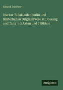 Cover-Bild zum Titel 'Starker Tabak, oder Berlin und HinterIndien OriginalPosse mit Gesang und Tanz in 3 Akten und 7 Bildern' von 'Eduard Jacobson'
