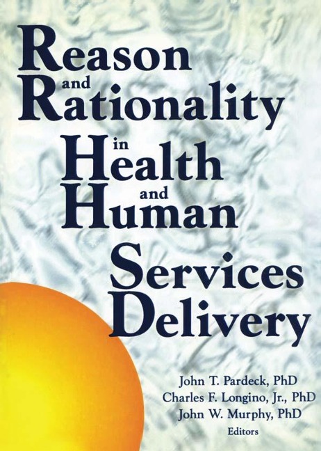 Reason and Rationality in Health and Human Services Delivery - Jean A Pardeck, Charles Longino Jr, John W Murphy