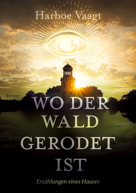 Wo der Wald gerodet ist - Erzählungen eines Hauses über die Zeiten und andere Schwierigkeiten - Harboe Vaagt