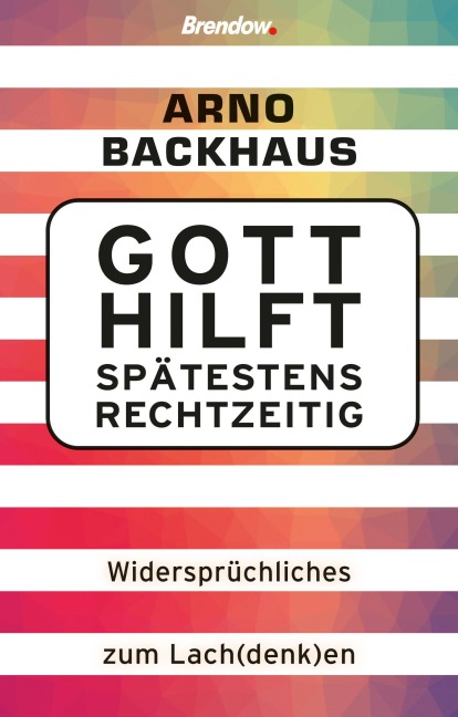 Gott hilft spätestens rechtzeitig - Arno Backhaus