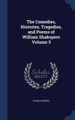 The Comedies, Histories, Tragedies, and Poems of William Shakspere Volume 3 - Charles Knight