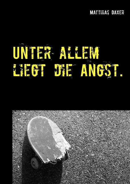 Unter allem liegt die Angst. - Matthias Daxer
