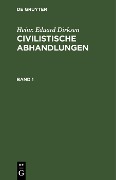Heinr. Eduard Dirksen: Civilistische Abhandlungen. Band 1 - Heinr. Eduard Dirksen