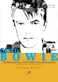 David Bowie. L'arborescenza della bellezza molteplice - Francesco Benozzo