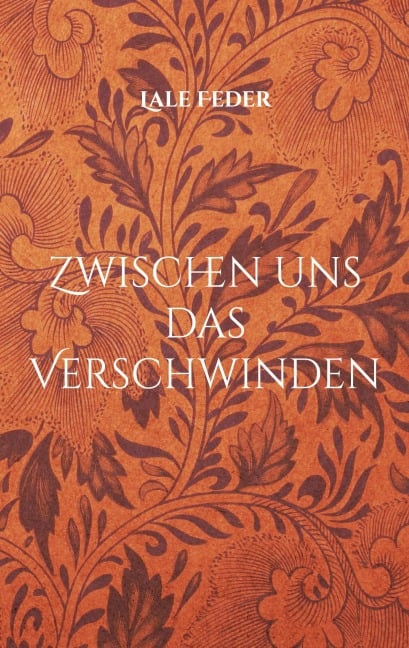 Zwischen uns das Verschwinden - Lale Feder